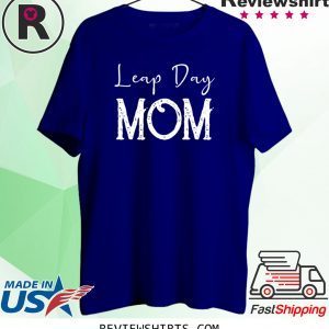 Leap Year Birthday Shirt Leapling Leaper Leap Day Mom Funny TShirt