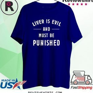 Liver Is Evil and Must Be Punished Tee Shirt