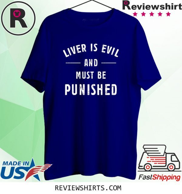 Liver Is Evil and Must Be Punished Tee Shirt