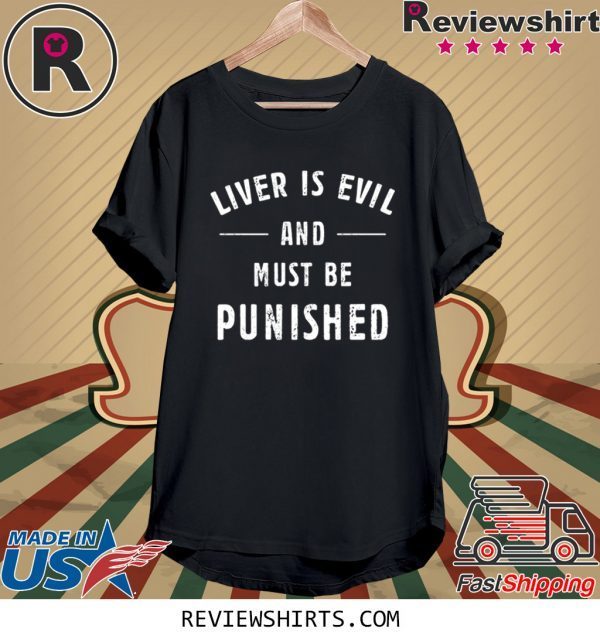 Liver Is Evil and Must Be Punished Tee Shirt