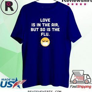 Love Is In The Air But So Is The Flu Anti Valentine 2020 Shirts