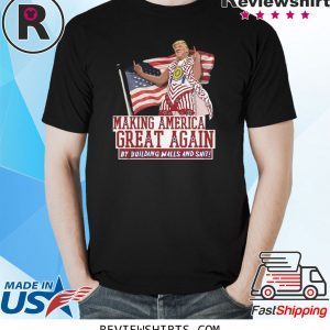 Make America Great Again By Building Walls And Shit Donald Trump Tee Shirt