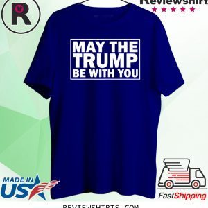 May the Trump be with you 2020 presidential elections tee shirt