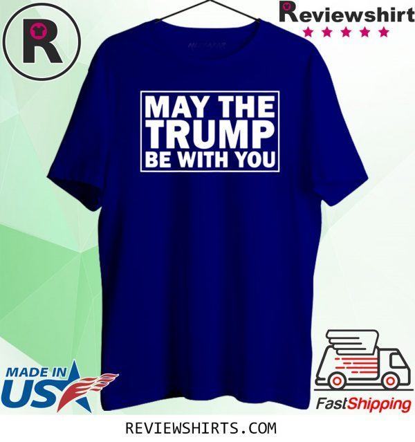 May the Trump be with you 2020 presidential elections tee shirt