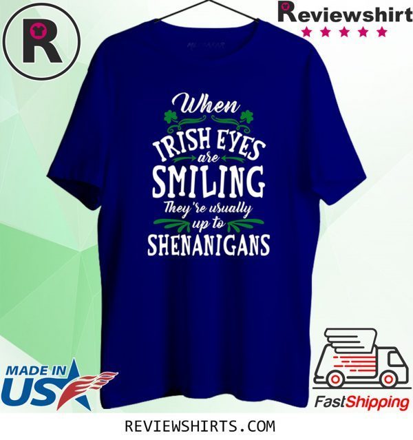 When Irish Eyes Are Smiling They’re Usually Up To Shenanigans St. Patrick’s Day 2020 Shirts