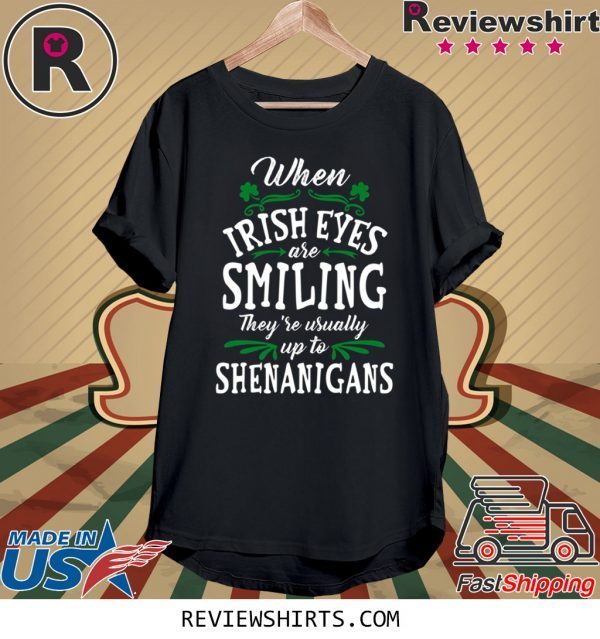 When Irish Eyes Are Smiling They’re Usually Up To Shenanigans St. Patrick’s Day 2020 Shirts