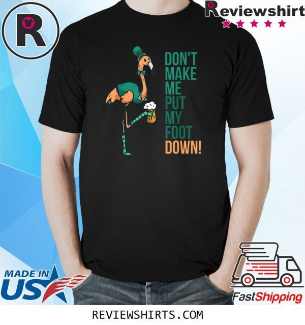 St. Patrick's Day Flamingo Don't Make Me Put My Foot Down Tee Shirt