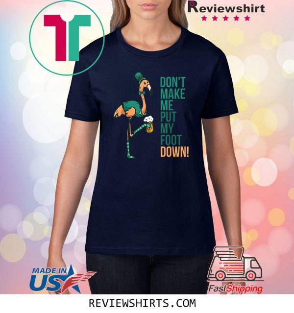 St. Patrick's Day Flamingo Don't Make Me Put My Foot Down Tee Shirt