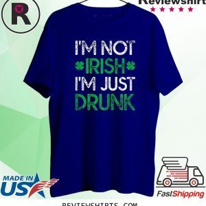 Irish St. Patrick's Day I'm Not Irish I'm Just Drunk Funny TShirt