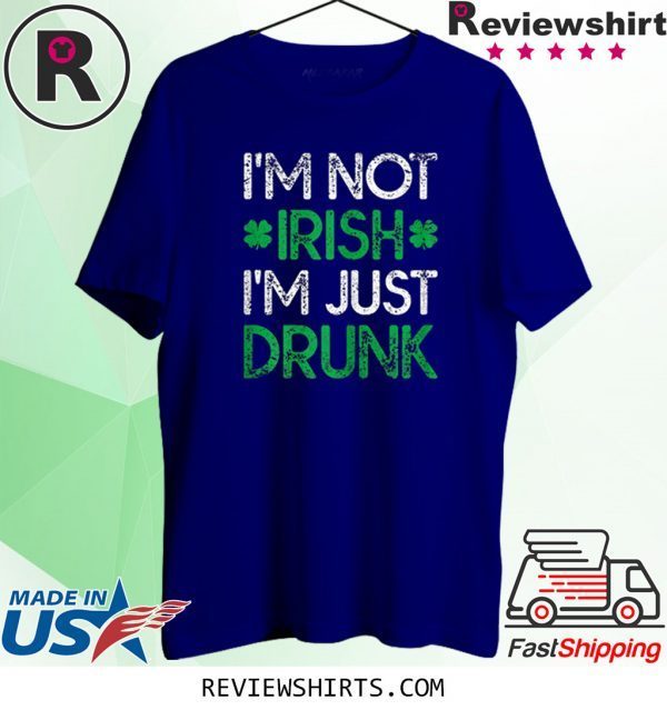 Irish St. Patrick's Day I'm Not Irish I'm Just Drunk Funny TShirt