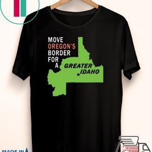 Move oregon's border for greater Idaho Tee Shirt