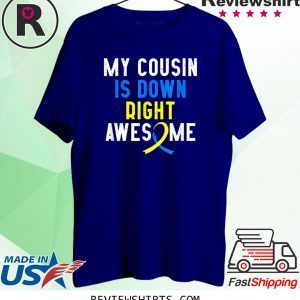 My Cousin Is Down Right Awesome Down Syndrome Awareness Gift Tee Shirt