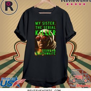 My Sister The Serial Killer by Oyinkan Braithwaite Tee Shirt