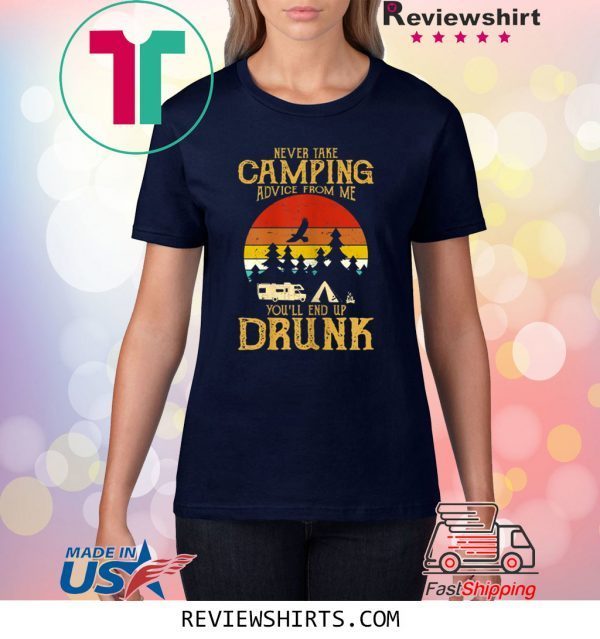 Vintage never take camping advice from me end up drunk tshirt