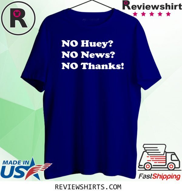 No huey no news no thanks tee shirt