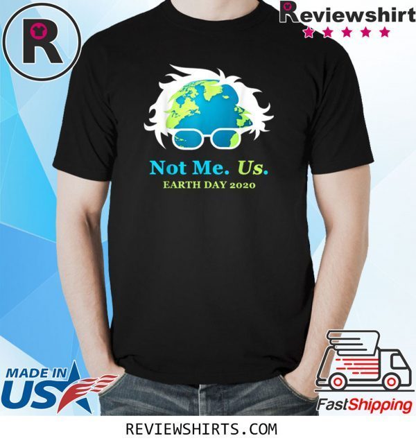 Not Me Us Bernie Sanders Earth Day Tee Shirt