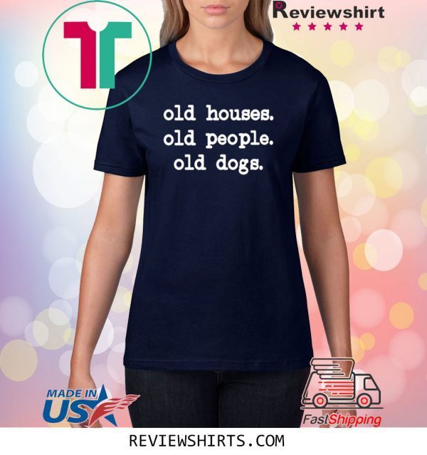 OLD HOUSES OLD OLD DOGS TEE SHIRT