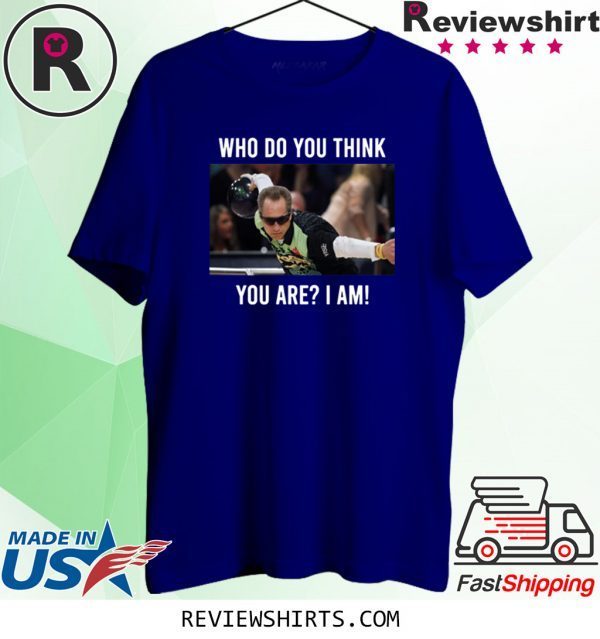 Pete Weber Who do you think you are I am funny t-shirt