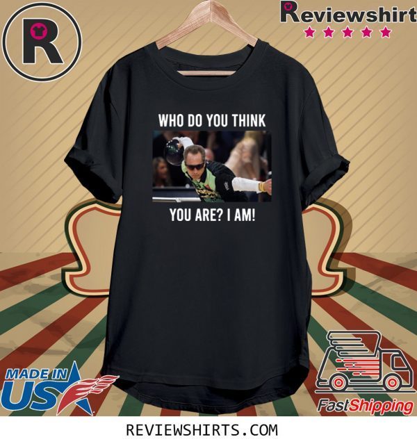 Pete Weber Who do you think you are I am funny t-shirt