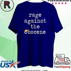 Rage Against The Obscene Fuck Donald Trump TShirt