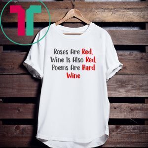 Roses Are Red WIne Is Also Poems Are Hard Wine Tee Shirt