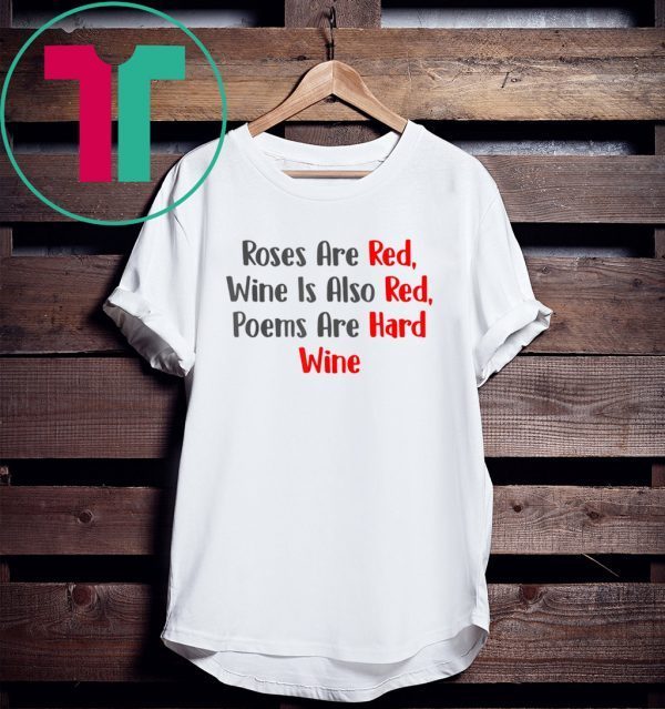 Roses Are Red WIne Is Also Poems Are Hard Wine Tee Shirt