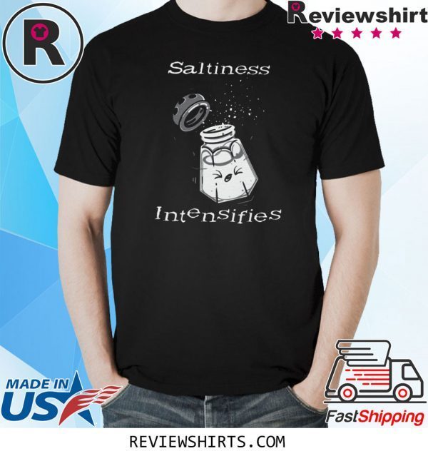 Saltiness Intensifies tee shirt