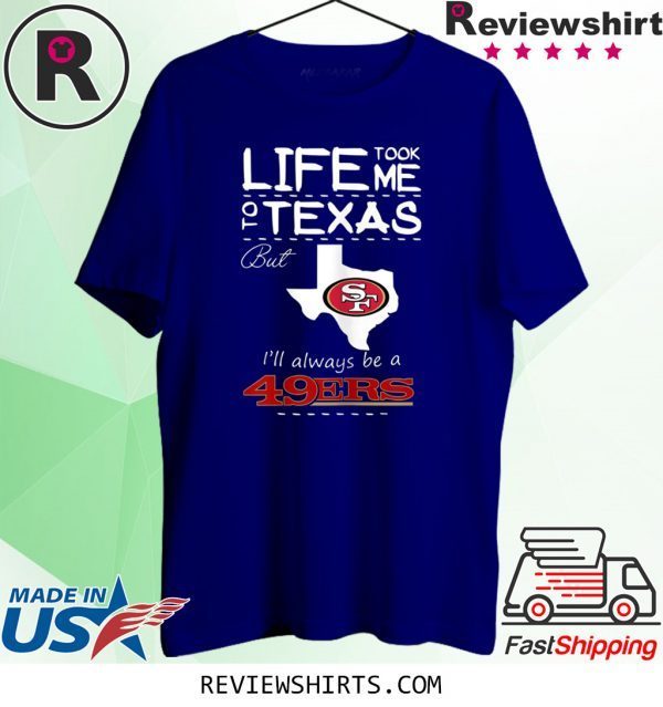 San Francisco 49er Life Took Me Texas Football Shirt