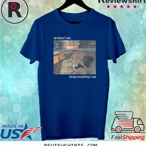 So Here I Am Doing Everything I Can 2020 T-Shirt