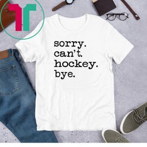 Sorry Can't Hockey Bye Unisex Tee Shirt