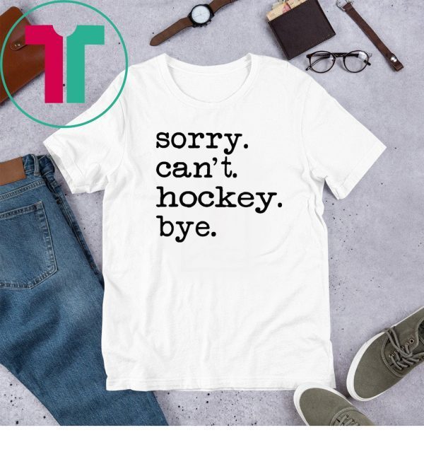 Sorry Can't Hockey Bye Unisex Tee Shirt