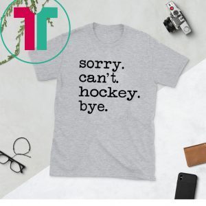 Sorry Can't Hockey Bye Unisex Tee Shirt