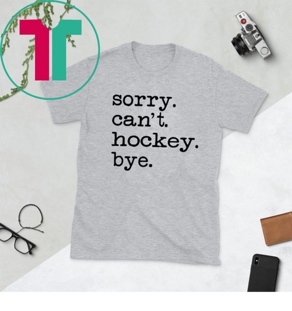 Sorry Can't Hockey Bye Unisex Tee Shirt