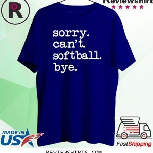 Sorry Can't Softball Bye Funny Softball Lover Shirt