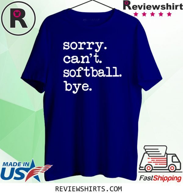 Sorry Can't Softball Bye Funny Softball Lover Shirt