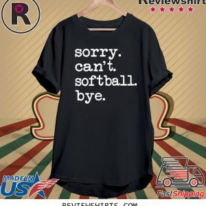 Sorry Can't Softball Bye Funny Softball Lover Shirt