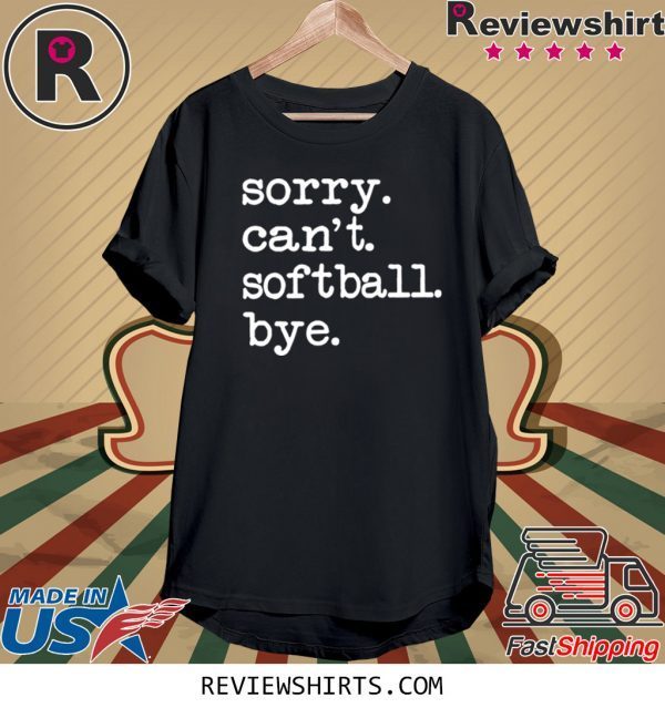 Sorry Can't Softball Bye Funny Softball Lover Shirt