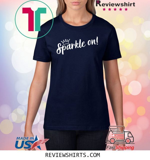 Sparkle On Empowering Motivational Princess 2020 Shirts