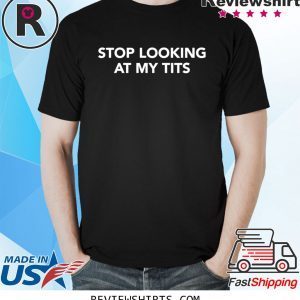 Stop Looking At My Tits Unisex Shirts