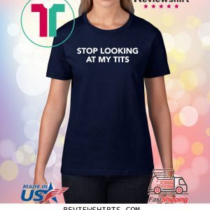 Stop Looking At My Tits Unisex Shirts