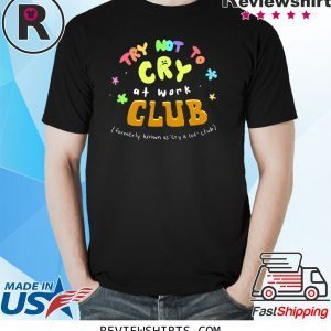 TRY NOT TO CRY AT WORK CLUB TEE SHIRT