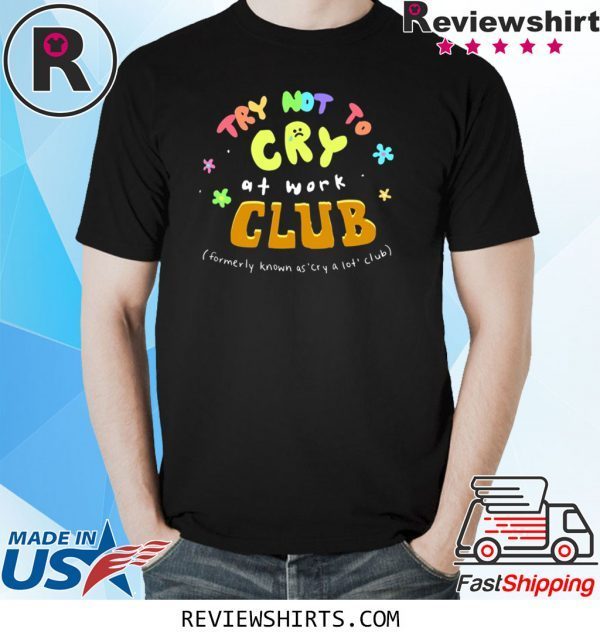 TRY NOT TO CRY AT WORK CLUB TEE SHIRT