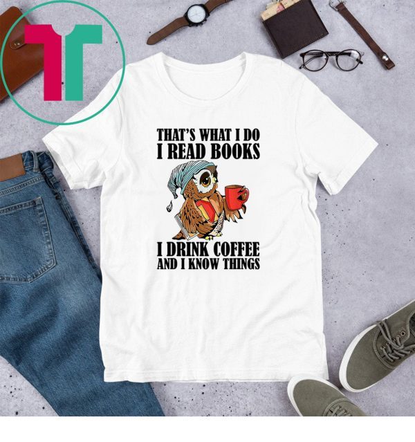 That's what I do I read books I drink coffee tee shirt