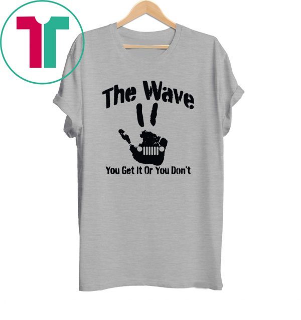 The Wave You Get It Or You Don't 4x4 Saying Hand Driving Funny TShirt