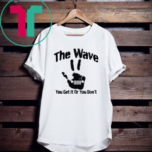 The Wave You Get It Or You Don't 4x4 Saying Hand Driving Funny TShirt