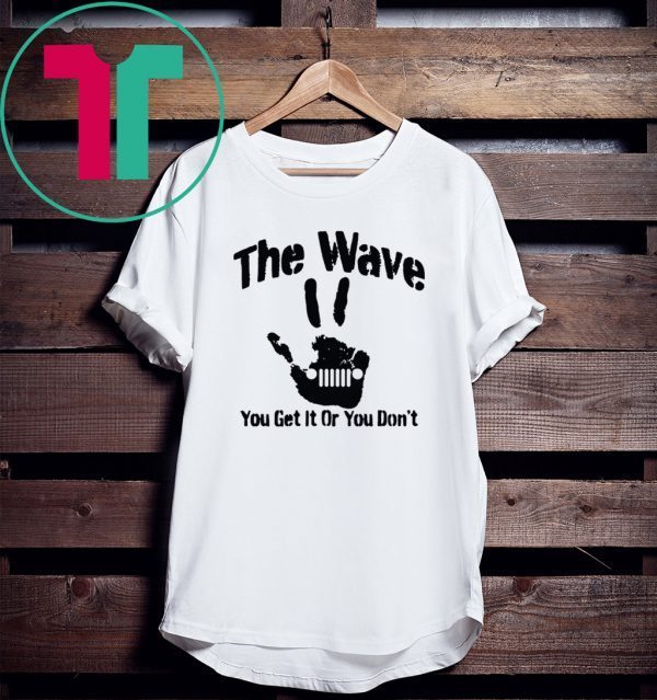 The Wave You Get It Or You Don't 4x4 Saying Hand Driving Funny TShirt