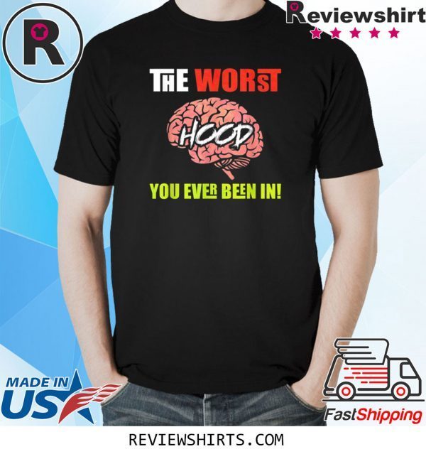 The Worst HOOD You Ever Been In 2020 Shirt