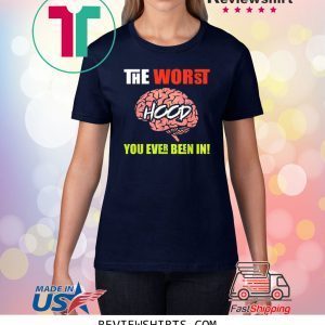 The Worst HOOD You Ever Been In 2020 Shirt