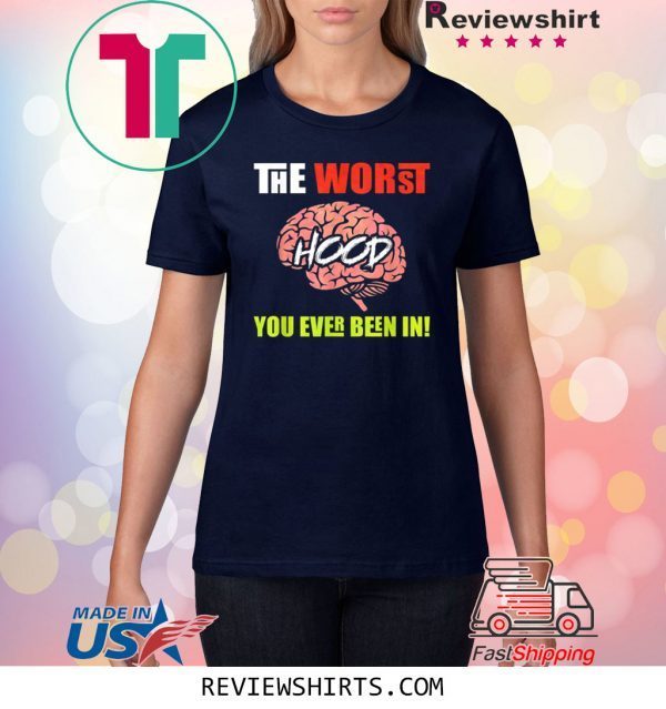 The Worst HOOD You Ever Been In 2020 Shirt