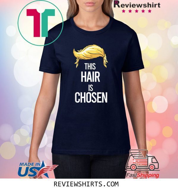 This Blonde Hair Is Chosen Trump Hair 2020 Shirts